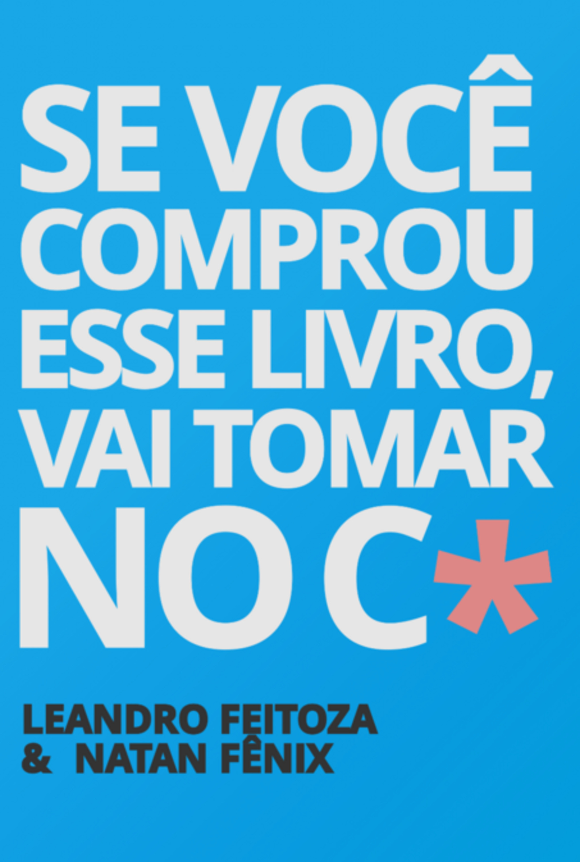 Se Você Comprou Esse Livro, Vai Tomar No C*