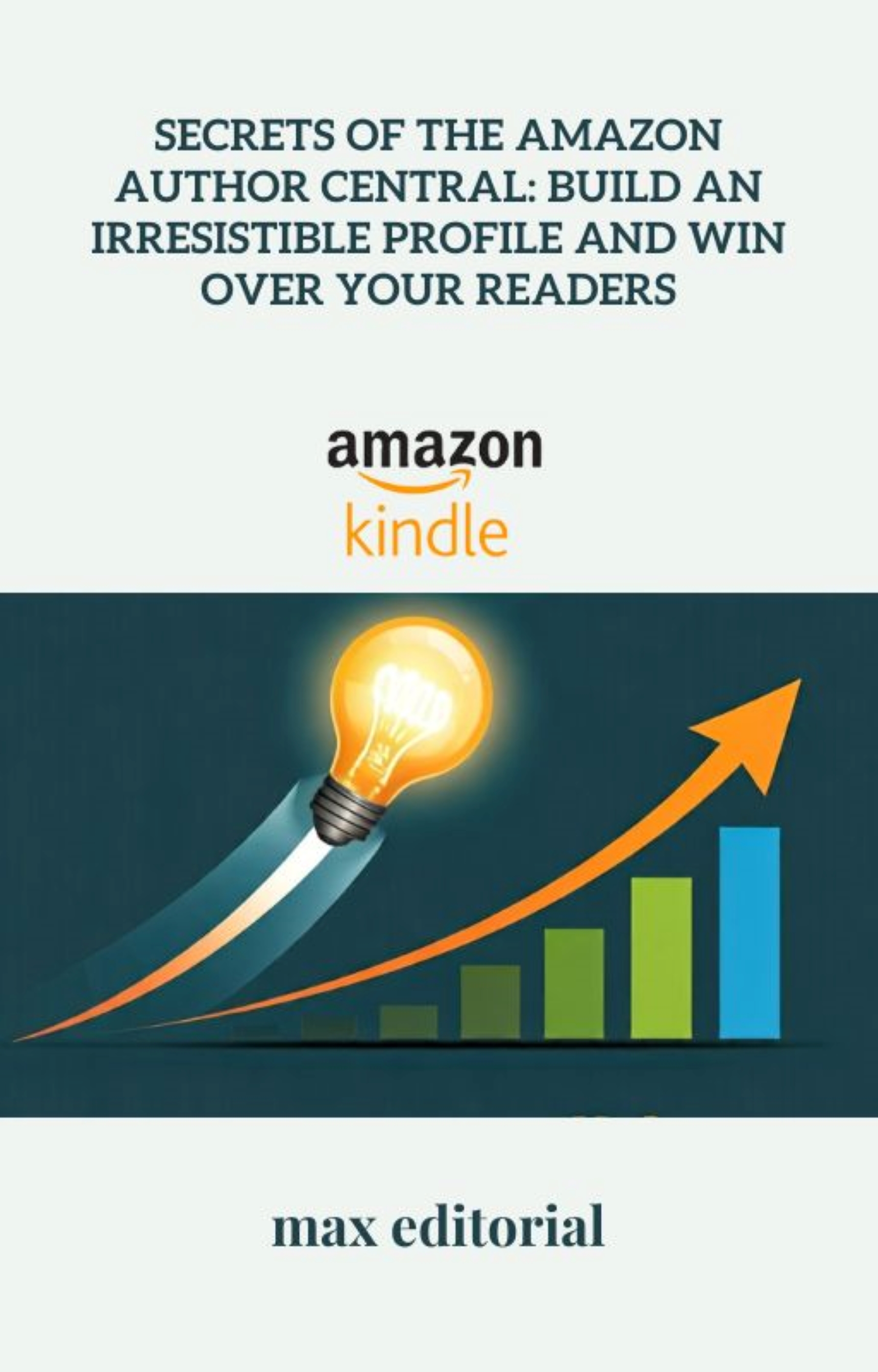 Secrets of the Amazon Author Central: Build an Irresistible Profile and Win Over Your Readers