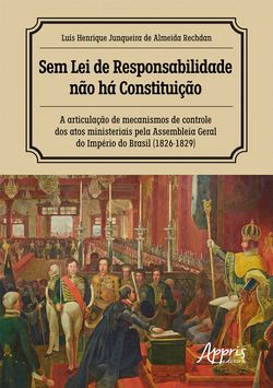 Sem Lei de Responsabilidade Não Há Constituição: A Articulação de Mecanismos de Controle dos Atos Ministeriais pela Assembleia Geral do Império do Brasil (1826-1829)