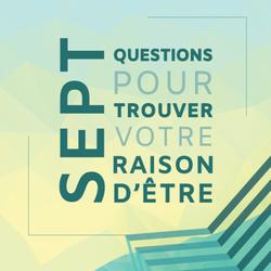 Sept questions pour trouver votre raison d'être