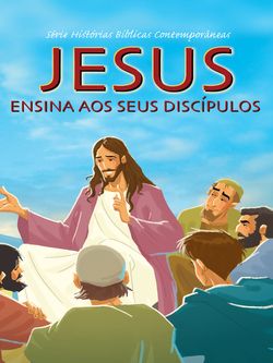 Série Histórias Bíblicas Contemporâneas - Jesus Ensina Aos Seus Discípulos