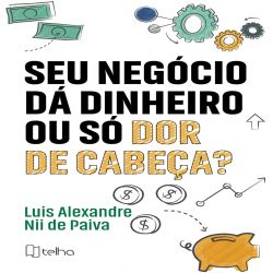 Seu negócio dá dinheiro ou só dor de cabeça?