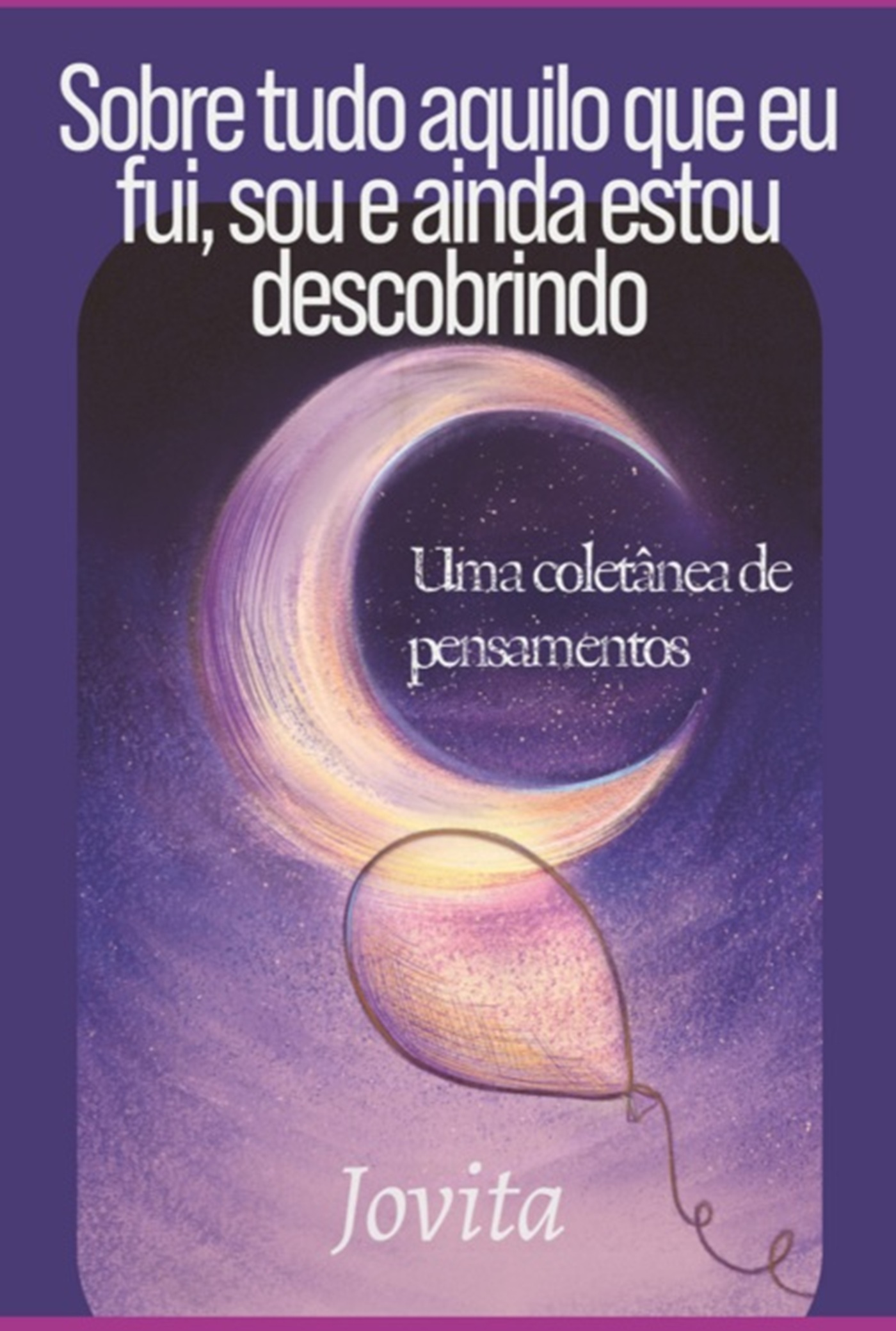 Sobre Tudo Aquilo Que Fui, Sou E Ainda Estou Descobrindo