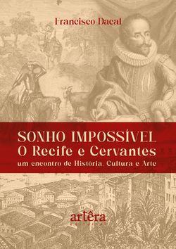 Sonho Impossível - O Recife e Cervantes: Um Encontro de História, Cultura e Arte