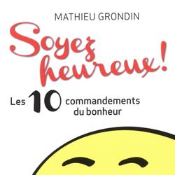 Soyez heureux! Les 10 commandements du bonheur