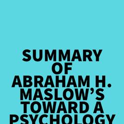 Summary of Abraham H. Maslow's Toward a Psychology of Being