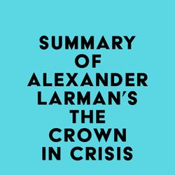 Summary of Alexander Larman's The Crown in Crisis