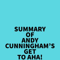 Summary of Andy Cunningham's Get to Aha!