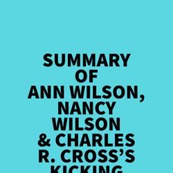 Summary of Ann Wilson, Nancy Wilson & Charles R. Cross's Kicking & Dreaming