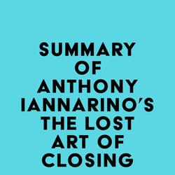 Summary of Anthony Iannarino's The Lost Art of Closing