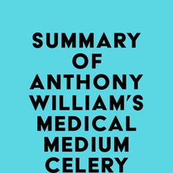Summary of Anthony William's Medical Medium Celery Juice