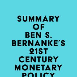 Summary of Ben S. Bernanke's 21st Century Monetary Policy