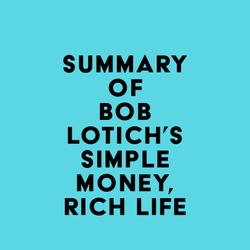 Summary of Bob Lotich's Simple Money, Rich Life