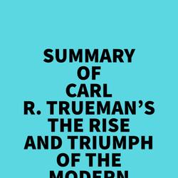Summary of Carl R. Trueman's The Rise and Triumph of The Modern Self