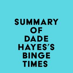 Summary of Dade Hayes's Binge Times