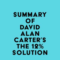 Summary of David Alan Carter's THE 12% SOLUTION