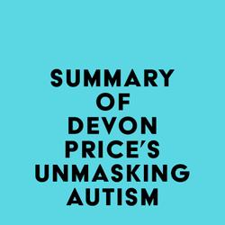 Summary of Devon Price's Unmasking Autism