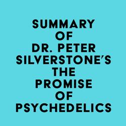 Summary of Dr. Peter Silverstone's The Promise of Psychedelics