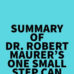 Summary of Dr. Robert Maurer's One Small Step Can Change Your Life