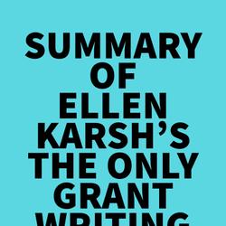 Summary of Ellen Karsh's The Only Grant-Writing Book You'll Ever Need