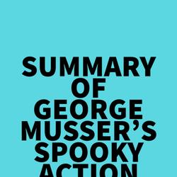 Summary of George Musser's Spooky Action at a Distance