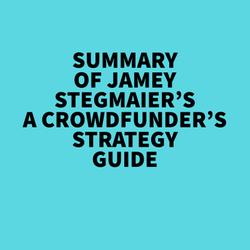 Summary of Jamey Stegmaier's A Crowdfunder’s Strategy Guide