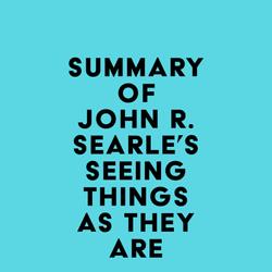 Summary of John R. Searle's Seeing Things as They Are
