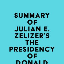 Summary of Julian E. Zelizer's The Presidency of Donald J. Trump