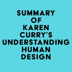 Summary of Karen Curry's Understanding Human Design