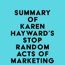 Summary of Karen Hayward's Stop Random Acts of Marketing