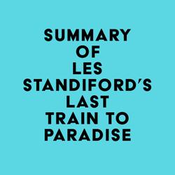 Summary of Les Standiford's Last Train to Paradise
