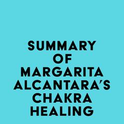 Summary of Margarita Alcantara's Chakra Healing