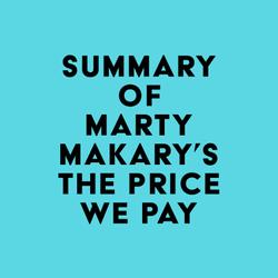 Summary of Marty Makary, MD's The Price We Pay