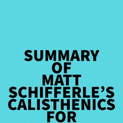 Summary of Matt Schifferle's Calisthenics for Beginners