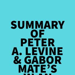 Summary of Peter A. Levine & Gabor Mate's In an Unspoken Voice