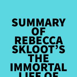 Summary of Rebecca Skloot's The Immortal Life of Henrietta Lacks