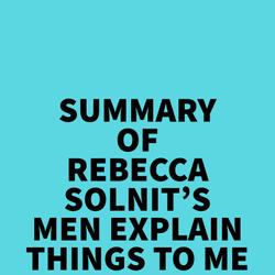 Summary of Rebecca Solnit's Men Explain Things To Me