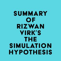 Summary of Rizwan Virk's The Simulation Hypothesis