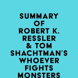 Summary of Robert K. Ressler & Tom Shachtman's Whoever Fights Monsters