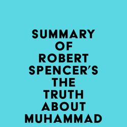 Summary of Robert Spencer's The Truth About Muhammad