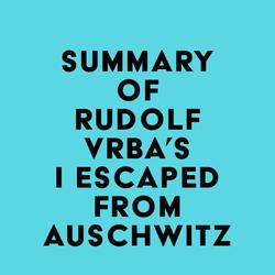 Summary of Rudolf Vrba's I Escaped from Auschwitz