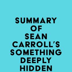 Summary of Sean Carroll's Something Deeply Hidden
