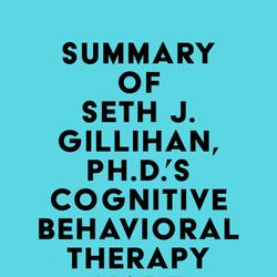 Summary of Seth J. Gillihan, Ph.D.'s Cognitive Behavioral Therapy Made Simple