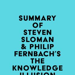 Summary of Steven Sloman & Philip Fernbach's The Knowledge Illusion