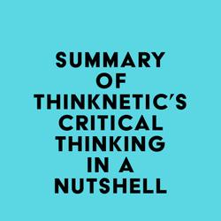 Summary of Thinknetic's Critical Thinking In A Nutshell