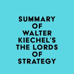 Summary of Walter Kiechel's The Lords of Strategy