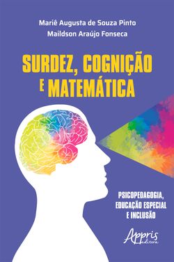 Surdez, Cognição e Matemática: Psicopedagogia, Educação Especial e Inclusão