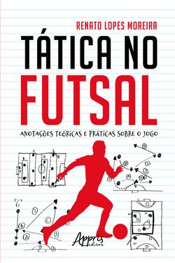 Tática no Futsal: Anotações Teóricas e Práticas sobre o Jogo