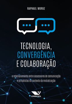 Tecnologia, Convergência e Colaboração: O Relacionamento Entre Assessores de Comunicação e Jornalistas no Contexto da Midiatização