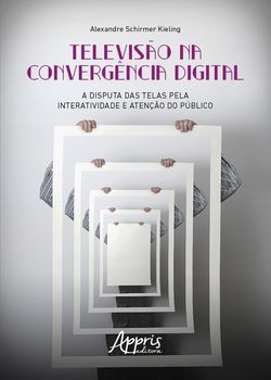 Televisão na Convergência Digital: A Disputa das Telas pela Interatividade e Atenção do Público